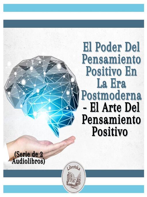 Title details for El Poder Del Pensamiento Positivo En La Era Postmoderna--El Arte Del Pensamiento Positivo (Serie de 2 Audiolibros) by LIBROTEKA - Available
